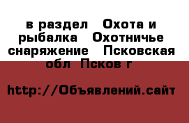  в раздел : Охота и рыбалка » Охотничье снаряжение . Псковская обл.,Псков г.